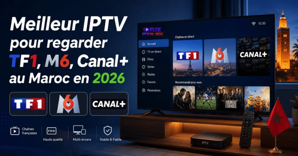 Meilleur IPTV pour regarder TF1, M6, Canal+ au Maroc en 2026